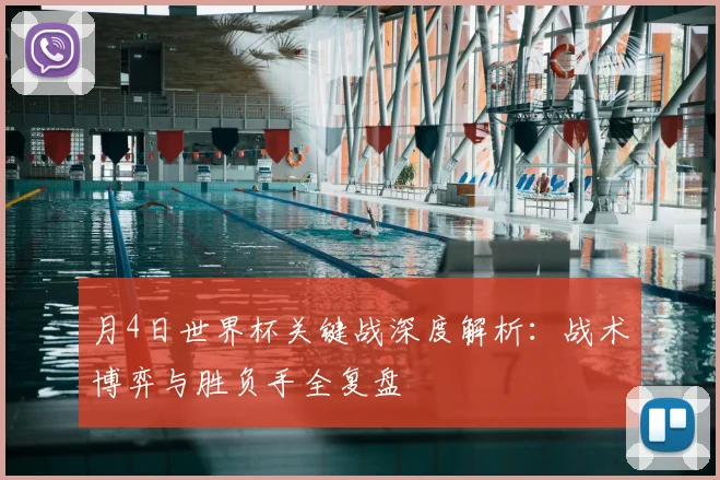 月4日世界杯关键战深度解析：战术博弈与胜负手全复盘