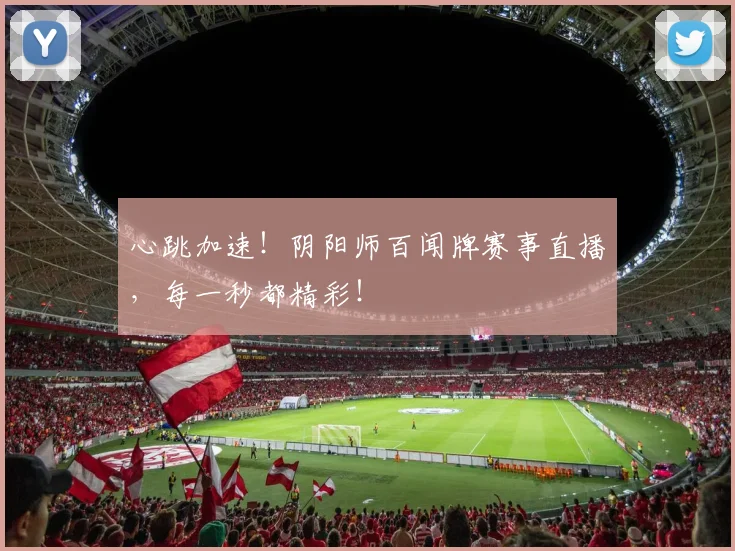 心跳加速！阴阳师百闻牌赛事直播，每一秒都精彩！